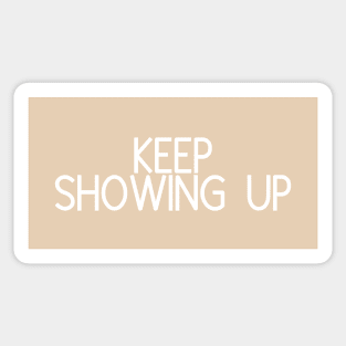 Keep Showing Up - Motivational and Inspiring Work Quotes Sticker